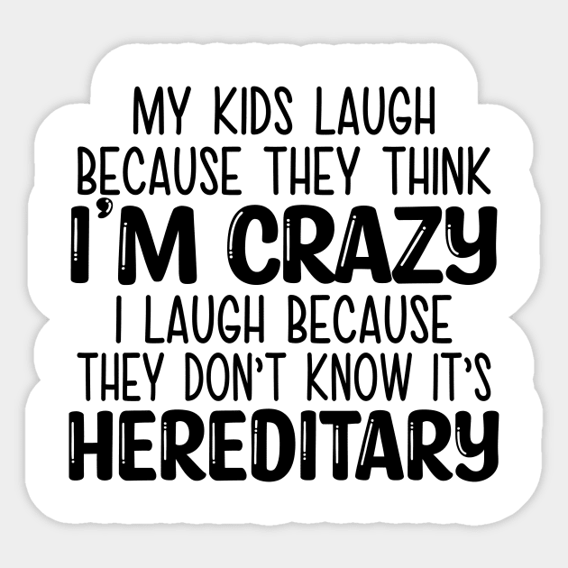 My Kids Laugh Because They Think I'm Crazy I Laugh Because They Don't Know It's Hereditary Sticker by MonataHedd